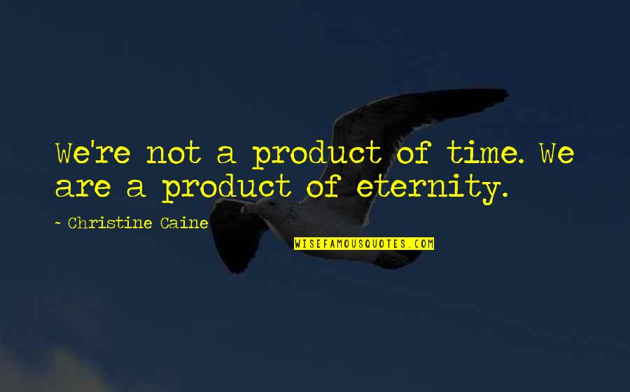 Manuel Rivas Quotes By Christine Caine: We're not a product of time. We are