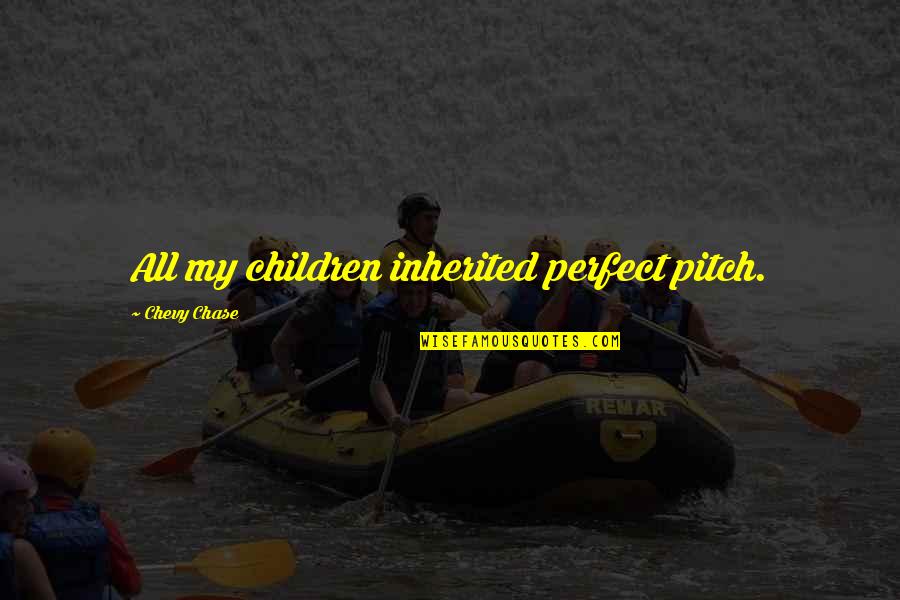 Manufactory Codes Quotes By Chevy Chase: All my children inherited perfect pitch.