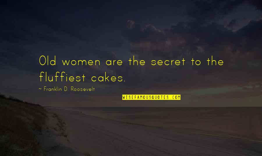 Manufactory Codes Quotes By Franklin D. Roosevelt: Old women are the secret to the fluffiest