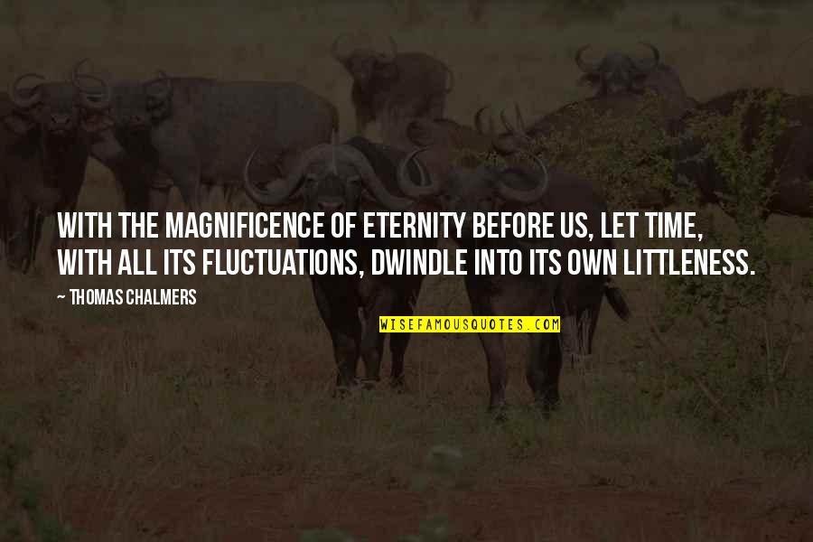 Manufactory Codes Quotes By Thomas Chalmers: With the magnificence of eternity before us, let