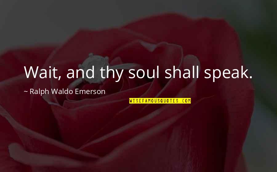 Manukau Honey Quotes By Ralph Waldo Emerson: Wait, and thy soul shall speak.