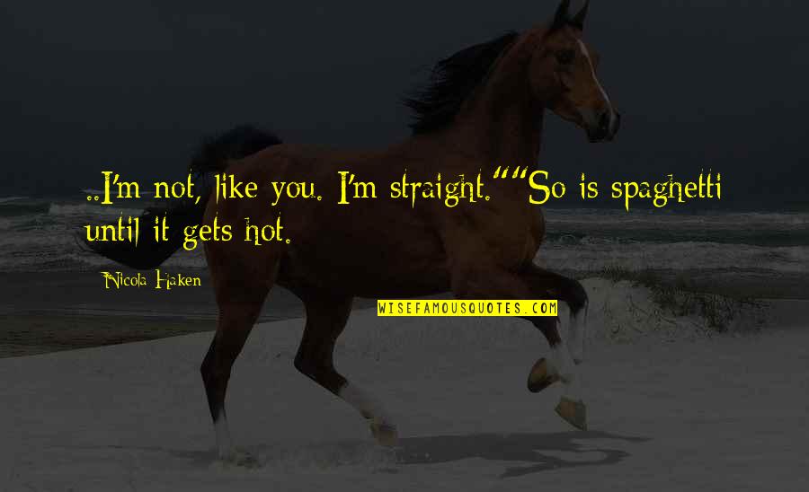 Manukyan Anni Quotes By Nicola Haken: ..I'm not, like you. I'm straight.""So is spaghetti