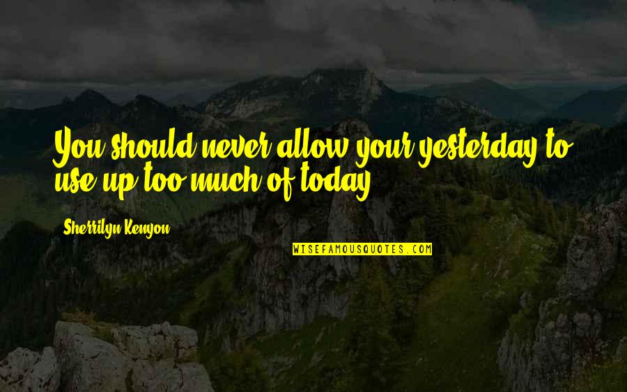 Manushka In English Quotes By Sherrilyn Kenyon: You should never allow your yesterday to use