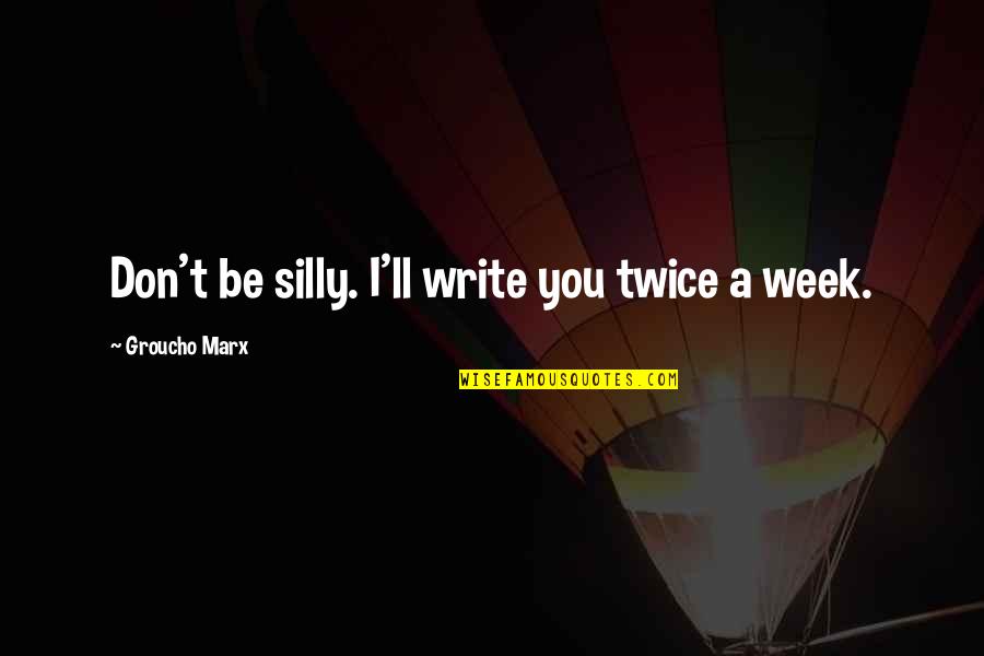 Manusia Sampah Quotes By Groucho Marx: Don't be silly. I'll write you twice a