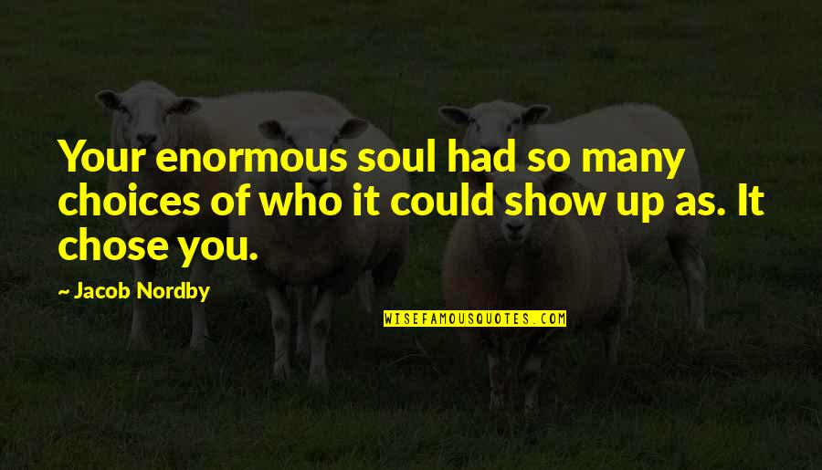 Many Choices Quotes By Jacob Nordby: Your enormous soul had so many choices of