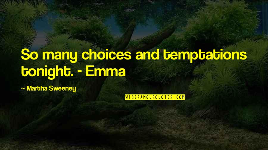 Many Choices Quotes By Martha Sweeney: So many choices and temptations tonight. - Emma