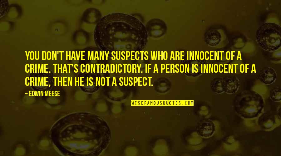 Many Who Quotes By Edwin Meese: You don't have many suspects who are innocent