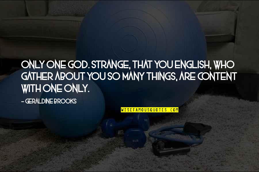 Many Who Quotes By Geraldine Brooks: Only one god. Strange, that you English, who