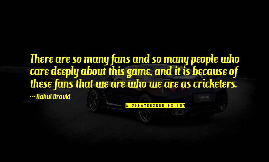 Many Who Quotes By Rahul Dravid: There are so many fans and so many