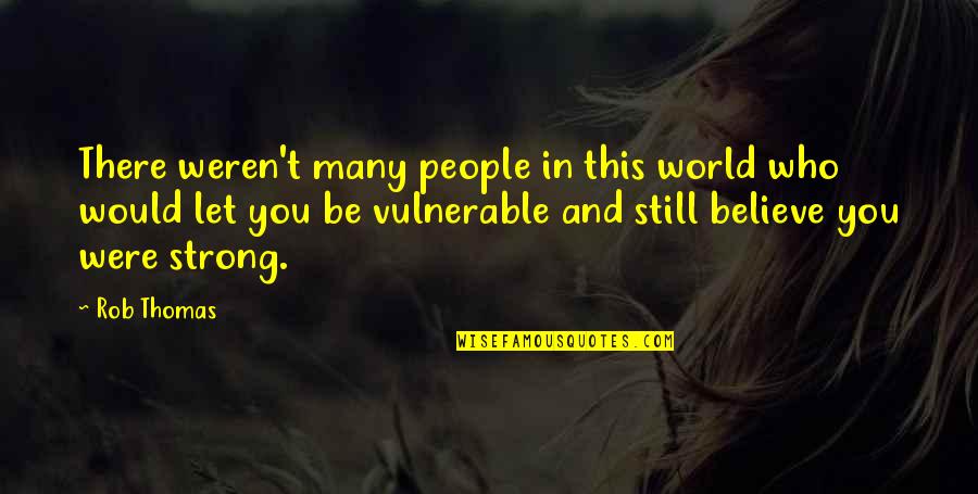 Many Who Quotes By Rob Thomas: There weren't many people in this world who