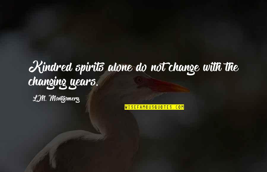 Many Years Friendship Quotes By L.M. Montgomery: Kindred spirits alone do not change with the