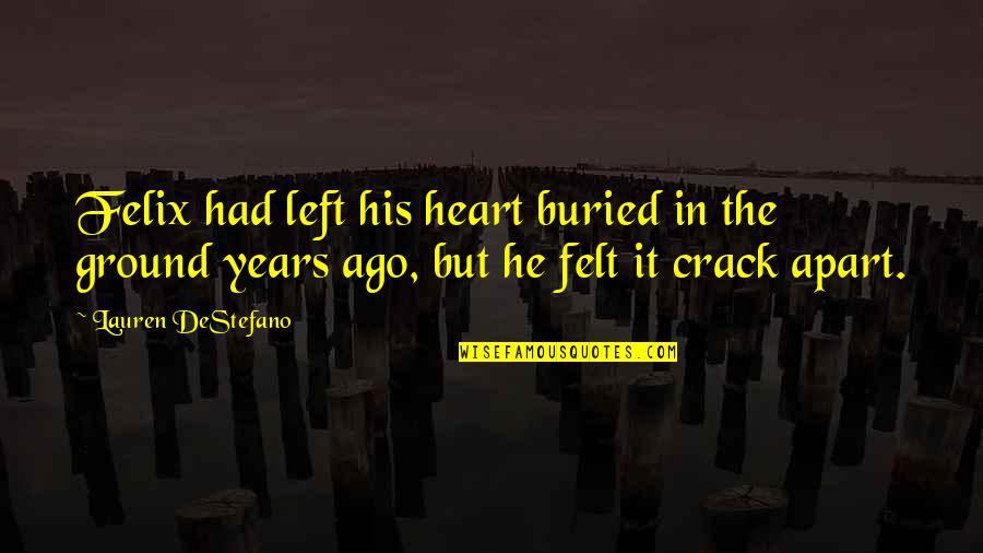 Many Years Friendship Quotes By Lauren DeStefano: Felix had left his heart buried in the