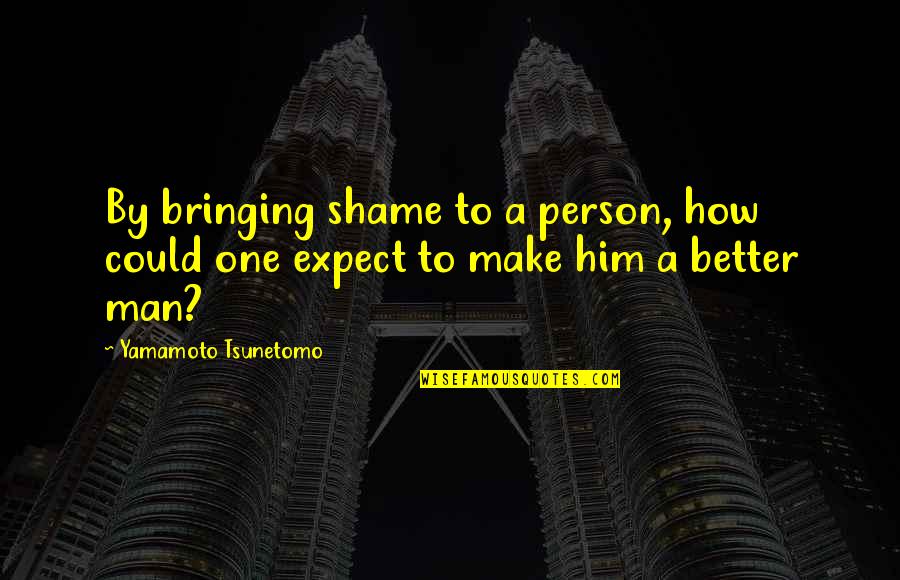 Manyetik Rezonans Quotes By Yamamoto Tsunetomo: By bringing shame to a person, how could