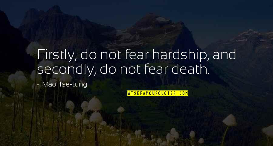 Mao's Quotes By Mao Tse-tung: Firstly, do not fear hardship, and secondly, do