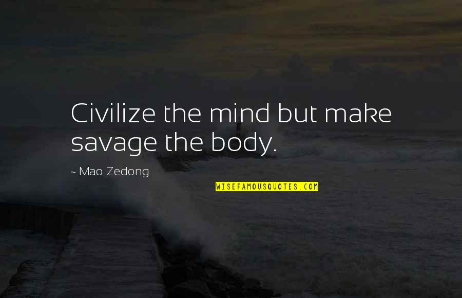 Mao's Quotes By Mao Zedong: Civilize the mind but make savage the body.