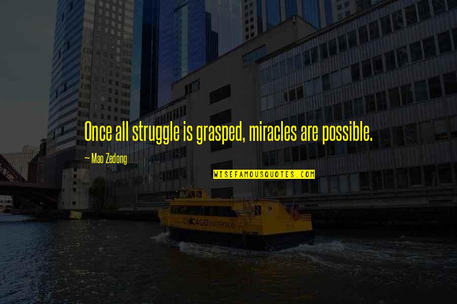 Mao's Quotes By Mao Zedong: Once all struggle is grasped, miracles are possible.