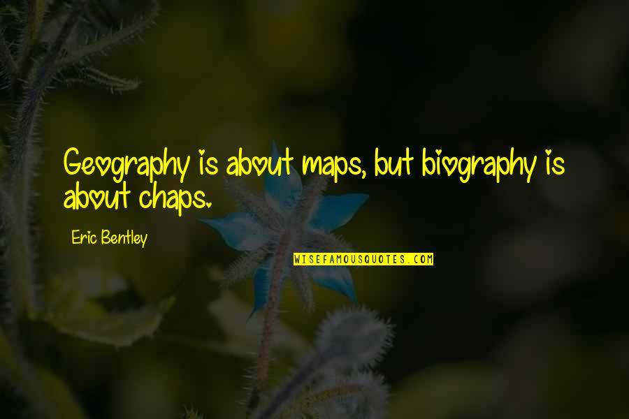 Maps Quotes By Eric Bentley: Geography is about maps, but biography is about