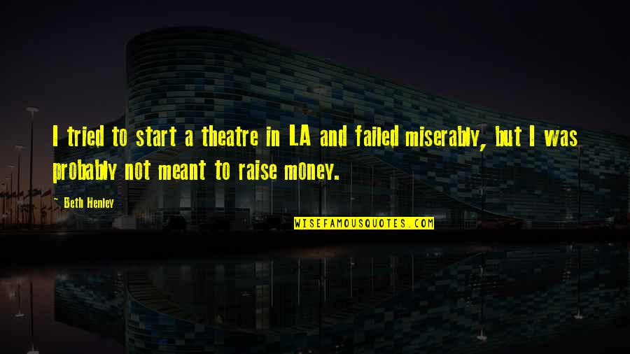 Maquael Quotes By Beth Henley: I tried to start a theatre in LA