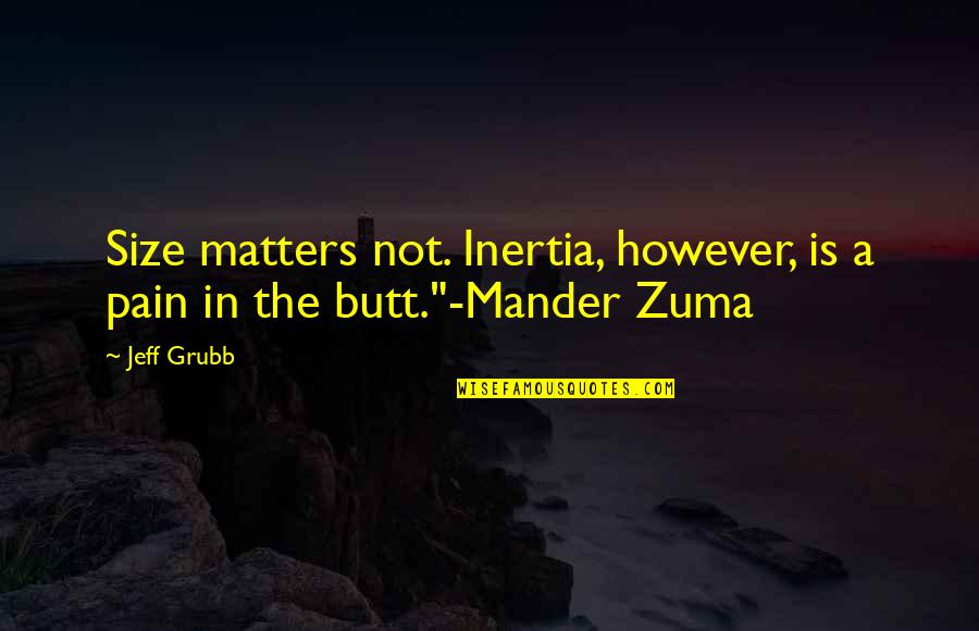 Maquinaciones De Satanas Quotes By Jeff Grubb: Size matters not. Inertia, however, is a pain