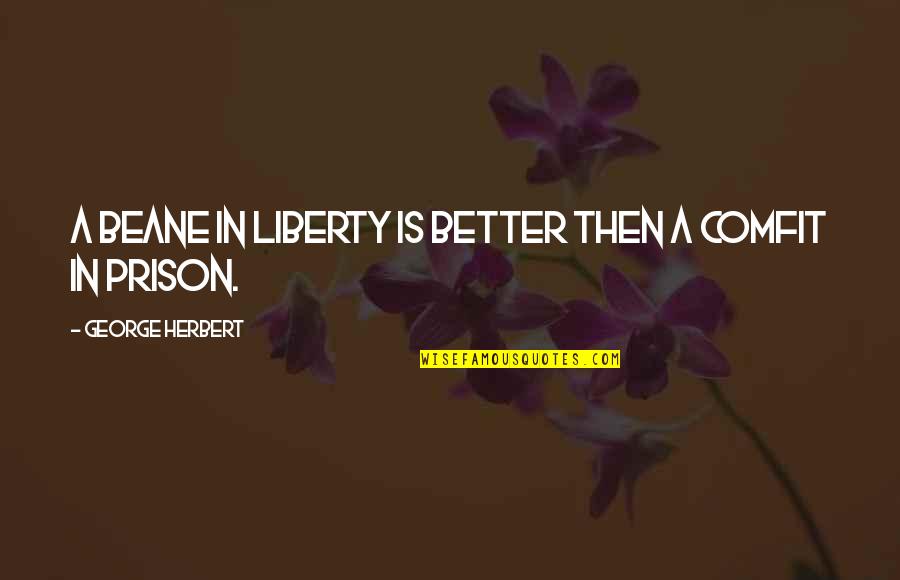 Marangeli Morales Quotes By George Herbert: A beane in liberty is better then a