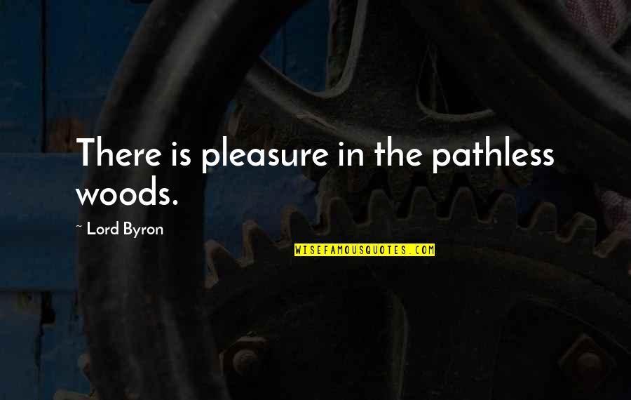 Marasigan Marasigan Quotes By Lord Byron: There is pleasure in the pathless woods.