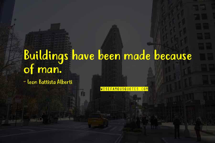 Marathi Rapper Quotes By Leon Battista Alberti: Buildings have been made because of man.