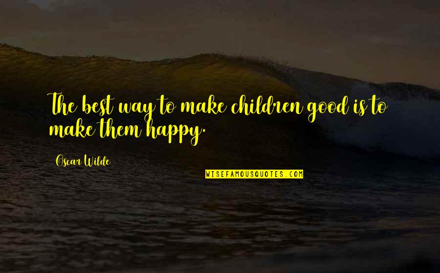 Marauding Quotes By Oscar Wilde: The best way to make children good is