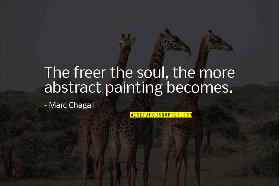 Marc Chagall Chagall Quotes By Marc Chagall: The freer the soul, the more abstract painting