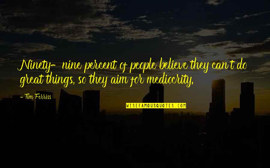 Marcallengmc Quotes By Tim Ferriss: Ninety-nine percent of people believe they can't do