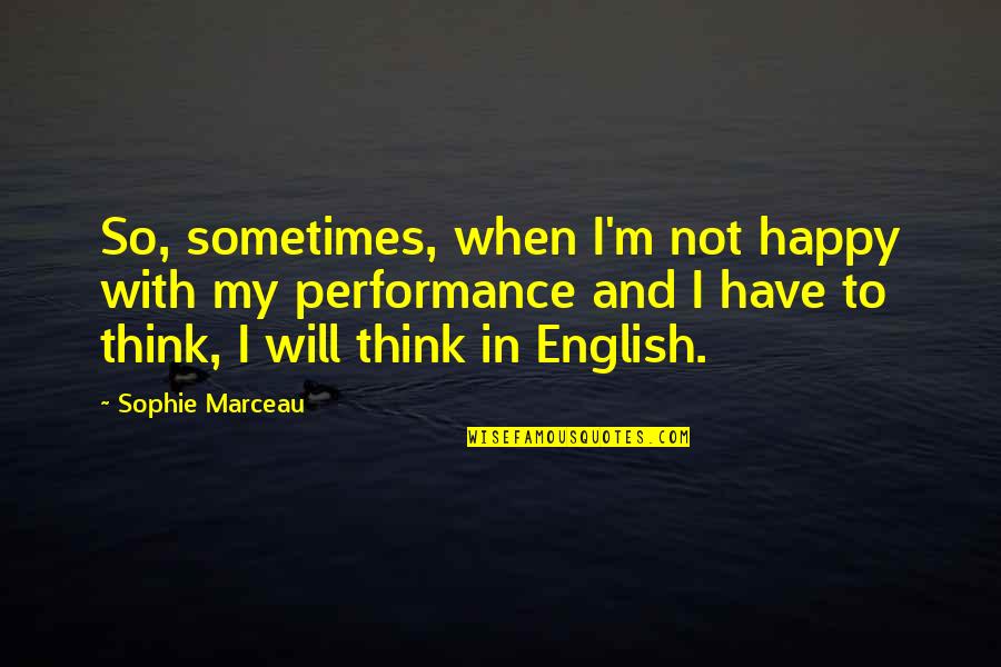 Marceau's Quotes By Sophie Marceau: So, sometimes, when I'm not happy with my