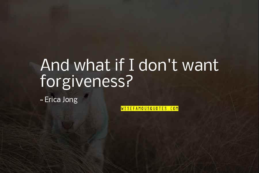 March Poems And Quotes By Erica Jong: And what if I don't want forgiveness?