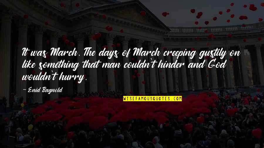 March The Month Quotes By Enid Bagnold: It was March. The days of March creeping