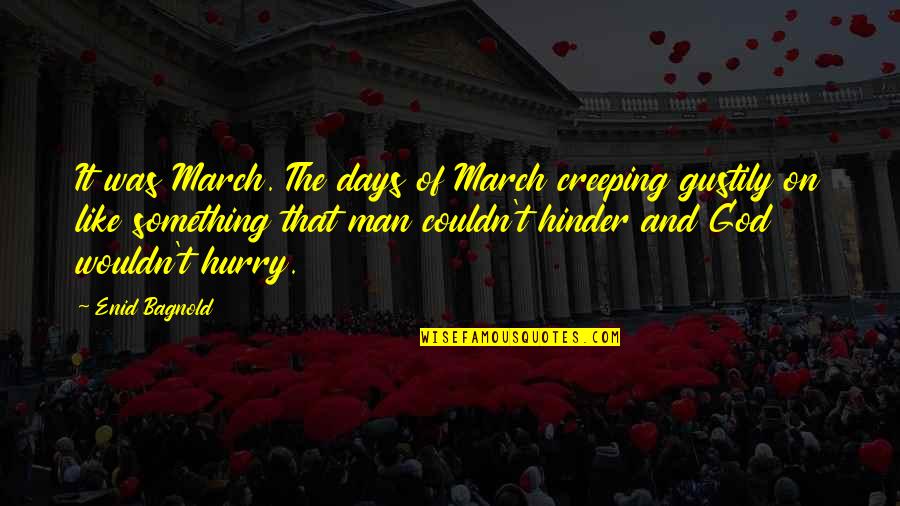 March Wind Quotes By Enid Bagnold: It was March. The days of March creeping