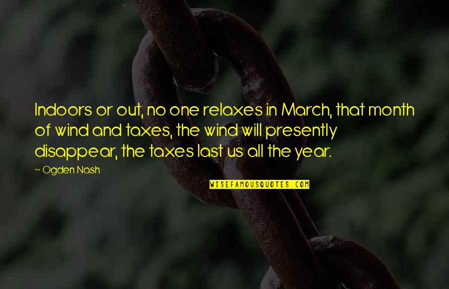 March Wind Quotes By Ogden Nash: Indoors or out, no one relaxes in March,