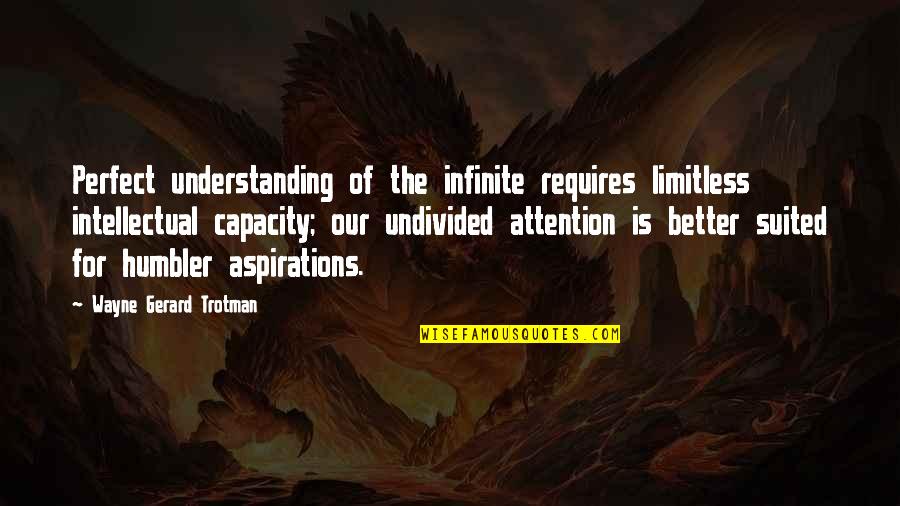 March Wind Quotes By Wayne Gerard Trotman: Perfect understanding of the infinite requires limitless intellectual