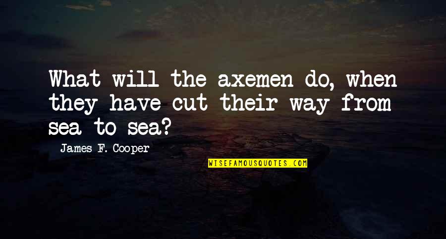 Marchando Notary Quotes By James F. Cooper: What will the axemen do, when they have