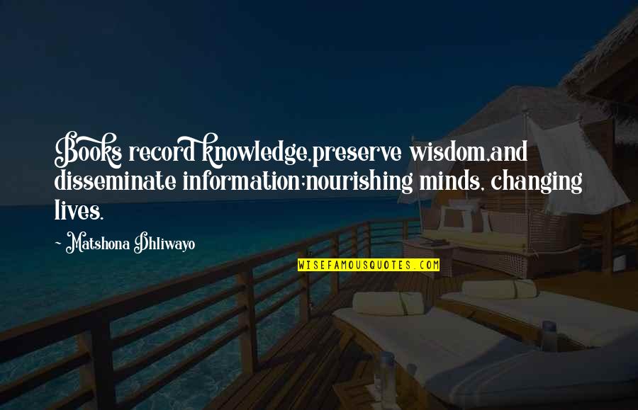 Marchesani Mark Quotes By Matshona Dhliwayo: Books record knowledge,preserve wisdom,and disseminate information;nourishing minds, changing