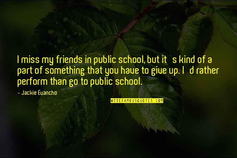 Marching Band Friends Quotes By Jackie Evancho: I miss my friends in public school, but