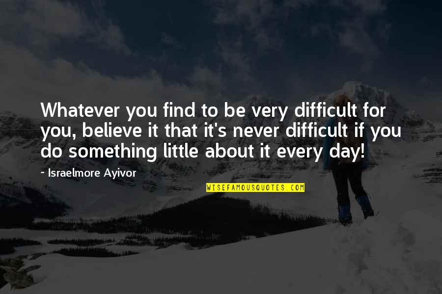 Marchioli Louis Quotes By Israelmore Ayivor: Whatever you find to be very difficult for