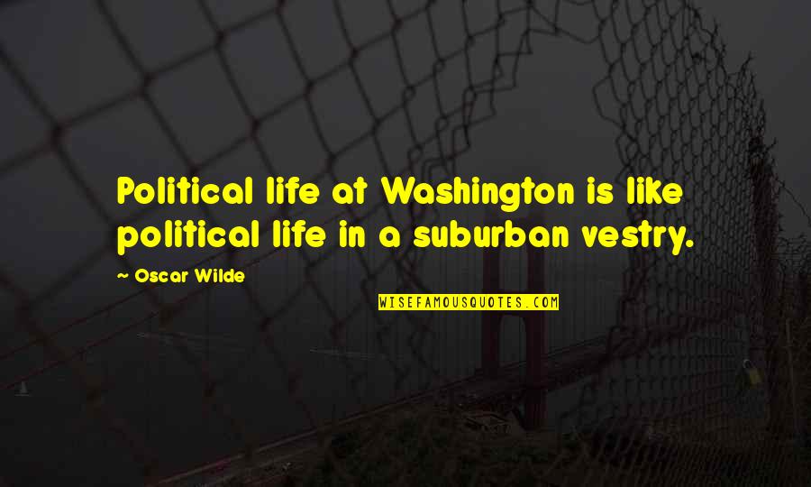 Marchione Quotes By Oscar Wilde: Political life at Washington is like political life