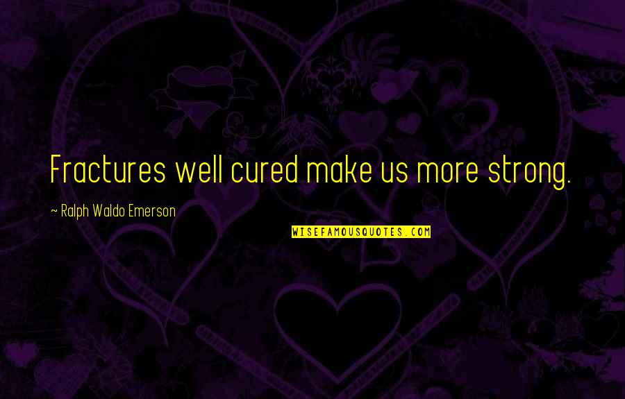 Marchionne The Witch Quotes By Ralph Waldo Emerson: Fractures well cured make us more strong.