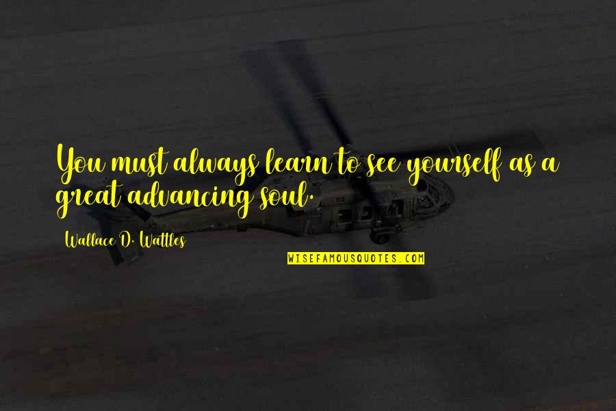 Marchionne Walking Quotes By Wallace D. Wattles: You must always learn to see yourself as