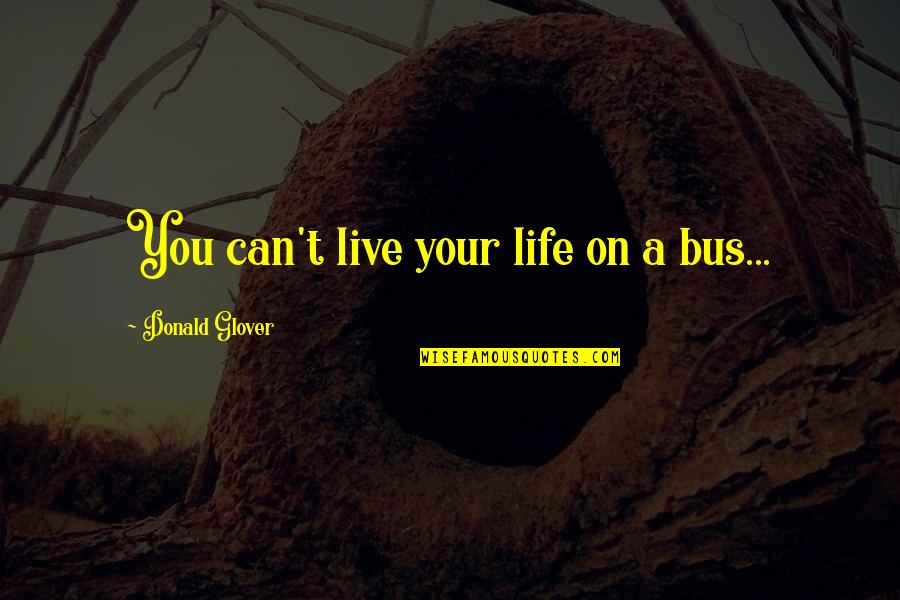 Marchisio Destemmer Quotes By Donald Glover: You can't live your life on a bus...