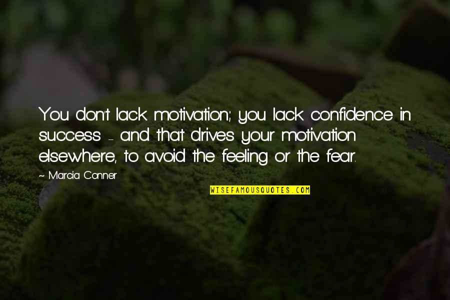 Marcia's Quotes By Marcia Conner: You don't lack motivation; you lack confidence in