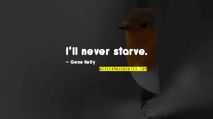 Marcoline Quotes By Gene Kelly: I'll never starve.