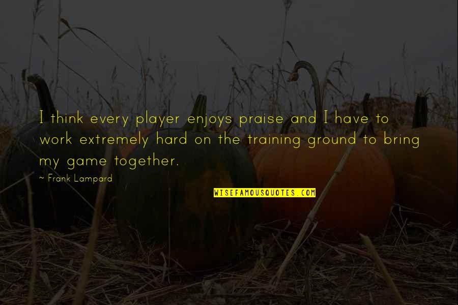 Marcoux Ceiling Quotes By Frank Lampard: I think every player enjoys praise and I