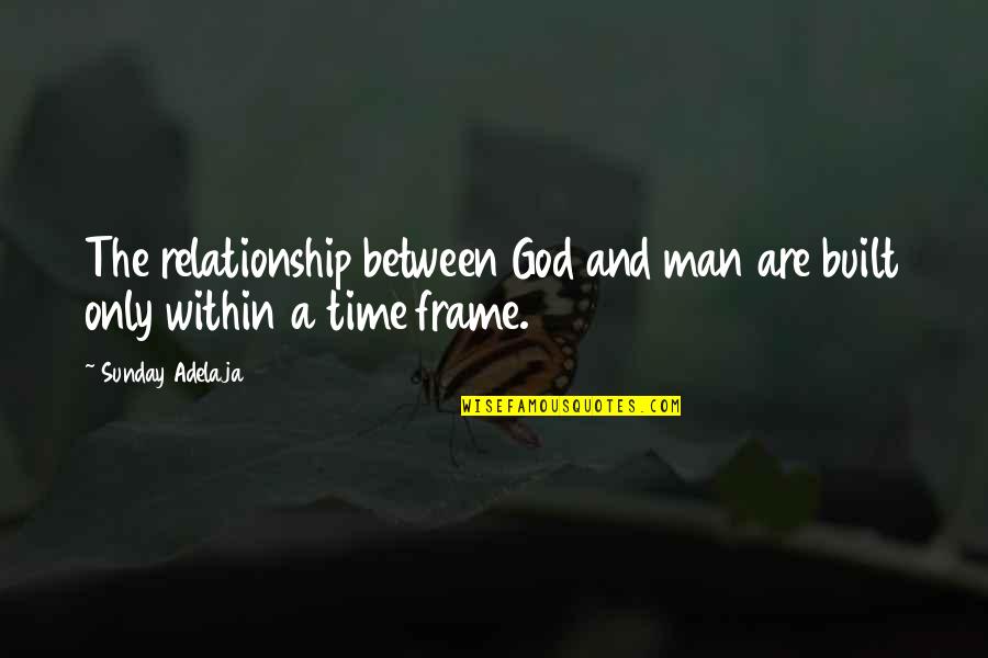 Marcoux Corner Quotes By Sunday Adelaja: The relationship between God and man are built