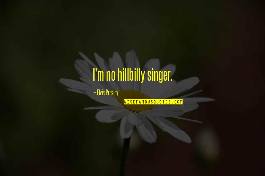 Marcus Aurelius Fear Quotes By Elvis Presley: I'm no hillbilly singer.
