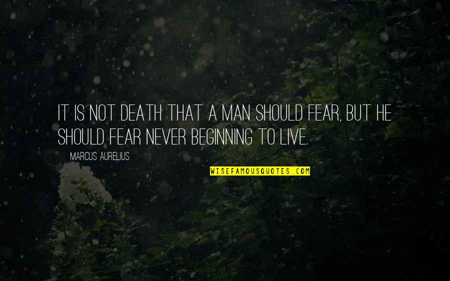 Marcus Aurelius Fear Quotes By Marcus Aurelius: It is not death that a man should