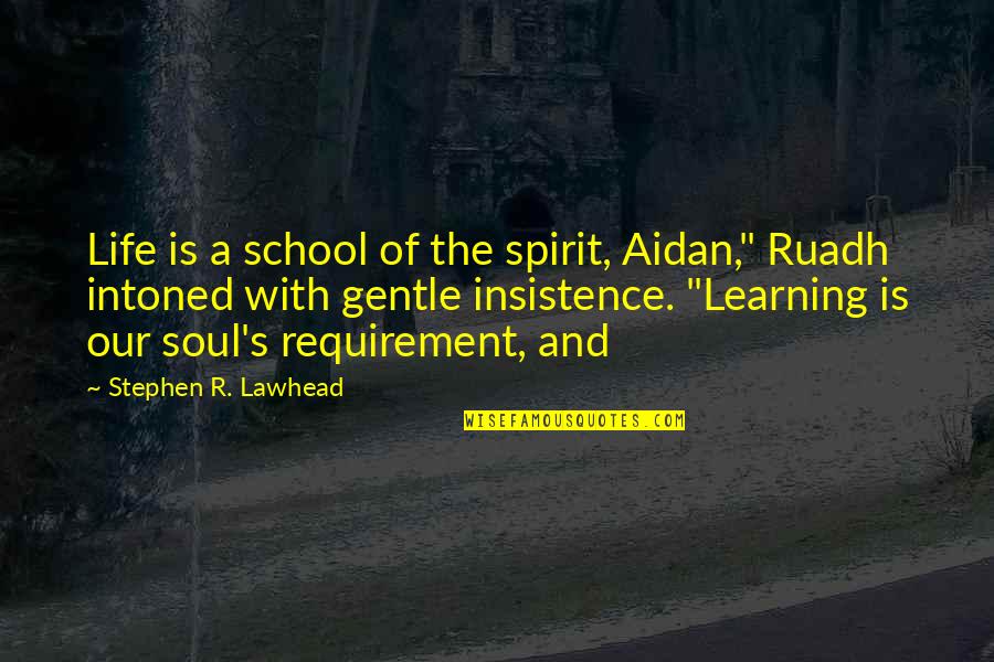Marcus Aurelius Fear Quotes By Stephen R. Lawhead: Life is a school of the spirit, Aidan,"